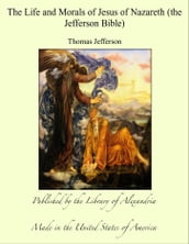 The Life and Morals of Jesus of Nazareth (the Jefferson Bible)