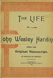 The Life of John of John Wesley Hardin as Written by Himself
