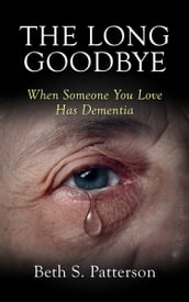 The Long Goodbye: When Someone You Love Has Dementia
