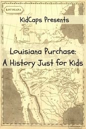 The Louisiana Purchase: A History Just for Kids