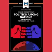 The Macat Analysis of Hans Morgenthau s Politics Among Nations