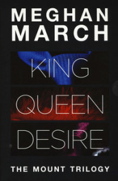 The Mount trilogy: King. Un re senza regole-Queen. La regina indomabile-Desire. L impero del desiderio