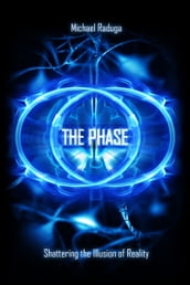The Phase. Shattering the Illusion of Reality