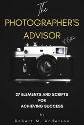 The Photographer s Advisor: 27 Elements and Scripts for Achieving Success