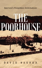 The Poorhouse: America s Forgotten Institution: America s Forgotten