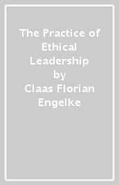 The Practice of Ethical Leadership