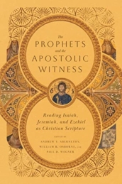 The Prophets and the Apostolic Witness ¿ Reading Isaiah, Jeremiah, and Ezekiel as Christian Scripture