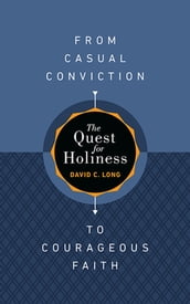 The Quest for HolinessFrom Casual Conviction to Courageous Faith