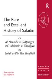 The Rare and Excellent History of Saladin or al-Nawadir al-Sultaniyya wa l-Mahasin al-Yusufiyya by Baha  al-Din Ibn Shaddad