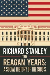 The Reagan Years: a Social History of the 1980 S