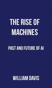 The Rise Of Machines: Past And Future Of Artificial Intelligence