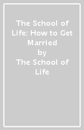 The School of Life: How to Get Married