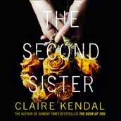 The Second Sister: The exciting new psychological thriller from Sunday Times bestselling author Claire Kendal