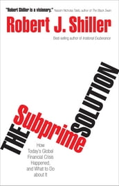 The Subprime Solution: How Today s Global Financial Crisis Happened, and What to Do about It