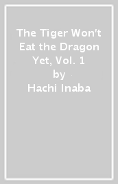 The Tiger Won t Eat the Dragon Yet, Vol. 1