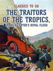 The Traitors of the Tropics, or, Nick Carter s Royal Flush