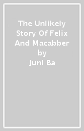 The Unlikely Story Of Felix And Macabber