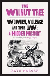 The Walnut Tree: Women, Violence and the Law A Hidden History