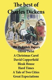 The best of Charles Dickens: The Pickwick Papers, Oliver Twist, A Christmas Carol, David Copperfield, Bleak House, Hard Times, A Tale of Two Cities, Great Expectations