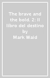 The brave and the bold. 2: Il libro del destino