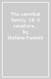 The cannibal family. 15: Il cavaliere senza cuore