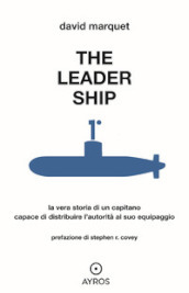 The leader ship. La vera storia di un capitano capace di distribuire l autorità al suo equipaggio