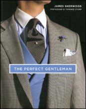 The perfect gentleman. La ricerca dello stile e dell eleganza senza tempo a Londra