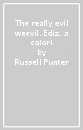 The really evil weevil. Ediz. a colori