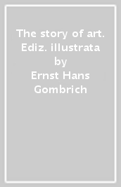 The story of art. Ediz. illustrata