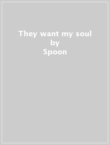 They want my soul - Spoon