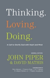 Thinking. Loving. Doing. (Contributions by: R. Albert Mohler Jr., R. C. Sproul, Rick Warren, Francis Chan, John Piper, Thabiti Anyabwile)