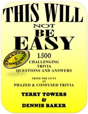 This Will Not Be Easy: 1500 Challenging Trivia Questions and Answers
