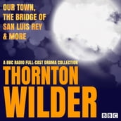 Thornton Wilder: Our Town, The Bridge of San Luis Rey & More