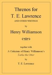 Threnos for T. E. Lawrence and other writings, together with A Criticism of Henry Williamson s Tarka the Otter, by T. E. Lawrence
