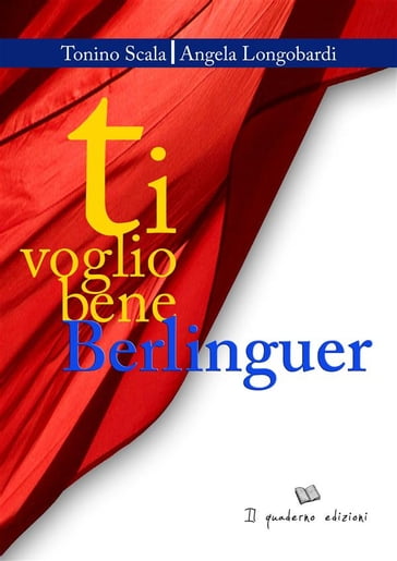 Ti voglio bene Berlinguer - Tonino Scala - Angela Longobardi