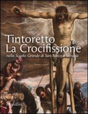 Tintoretto. La Crocifissione nella Scuola Grande di San Rocco a Venezia. Ediz. illustrata