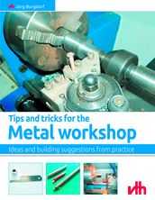 Tips and tricks for the metal workshop