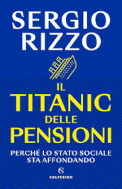 Il Titanic delle pensioni. Perché lo stato sociale sta affondando