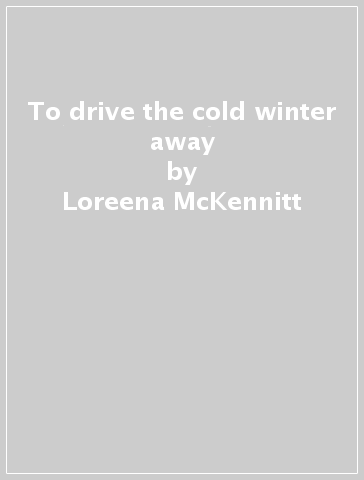 To drive the cold winter away - Loreena McKennitt