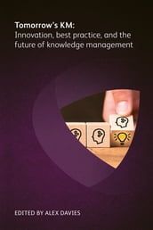 Tomorrow s KM: Innovation, best practice and the future of knowledge management