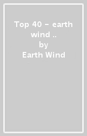 Top 40 - earth wind &..