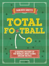 Total Football - A graphic history of the world s most iconic soccer tactics