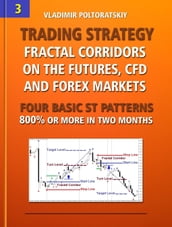 Trading Strategy: Fractal Corridors on the Futures, CFD and Forex Markets, Four Basic ST Patterns, 800% or More in Two Months