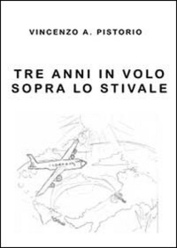 Tre anni in volo sopra lo Stivale - Vincenzo A. Pistorio