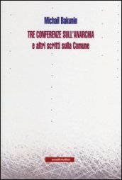 Tre conferenze sull anarchia e altri scritti sulla Comune