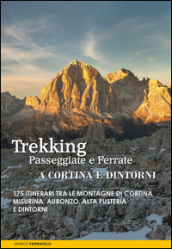 Trekking, passeggiate e ferrate a Cortina e dintorni. 175 itinerari tra le montagne di Cortina, Misurina, Auronzo, Alta Pusteria e dintorni