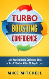 Turbo Boosting Confidence Learn Powerful Social Confidence Skills In Social Situation Within 30 Days Or Less
