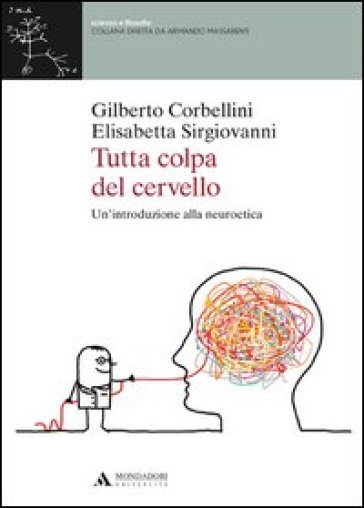 Tutta colpa del cervello. Un'introduzione alla neuroetica - Gilberto Corbellini - Elisabetta Sirgiovanni