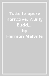 Tutte le opere narrative. 7.Billy Budd, marinaio-Racconti e frammenti-Diari
