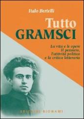 Tutto Gramsci. La vita e le opere. Il pensiero, l attività politica e la critica letteraria